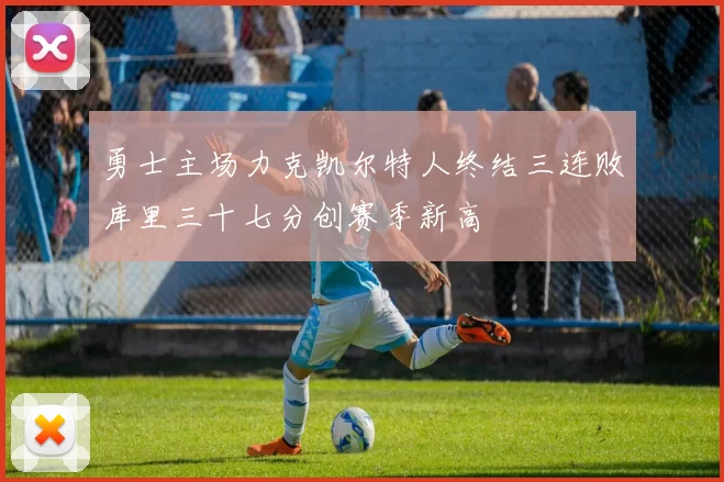 勇士主场力克凯尔特人终结三连败库里三十七分创赛季新高