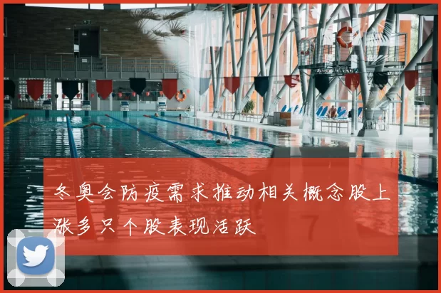 冬奥会防疫需求推动相关概念股上涨多只个股表现活跃