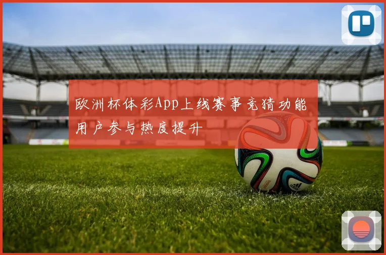欧洲杯体彩App上线赛事竞猜功能 用户参与热度提升