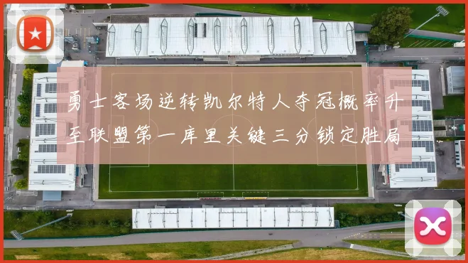 勇士客场逆转凯尔特人夺冠概率升至联盟第一库里关键三分锁定胜局