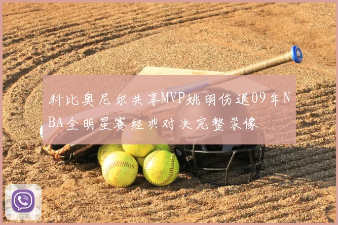 科比奥尼尔共享MVP姚明伤退09年NBA全明星赛经典对决完整录像