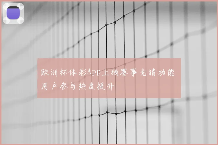 欧洲杯体彩App上线赛事竞猜功能 用户参与热度提升