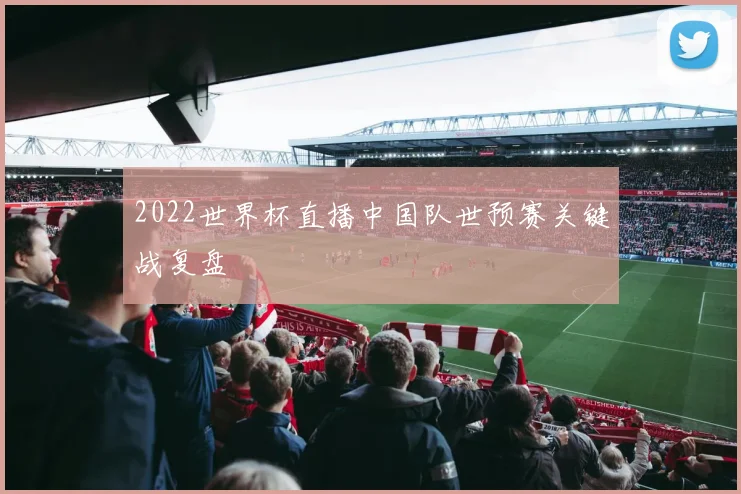 2022世界杯直播中国队世预赛关键战复盘